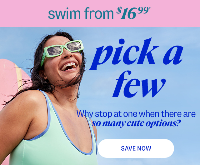 swim from $16.99* pick a few Why stop at one when there are so many cute options? Save Now