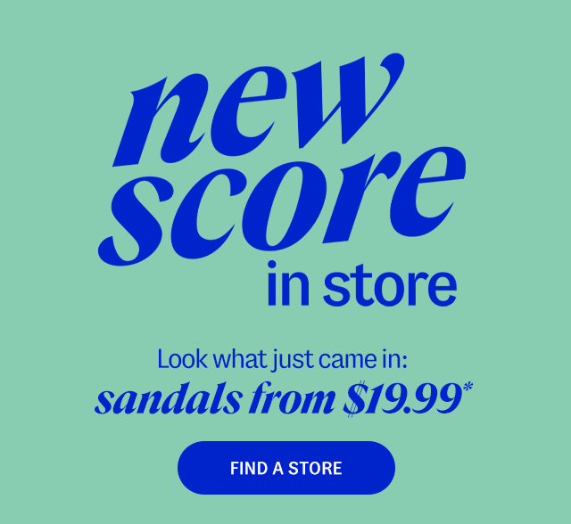 new score in store - Look what just came in: sandals from $19.99* Find a Store