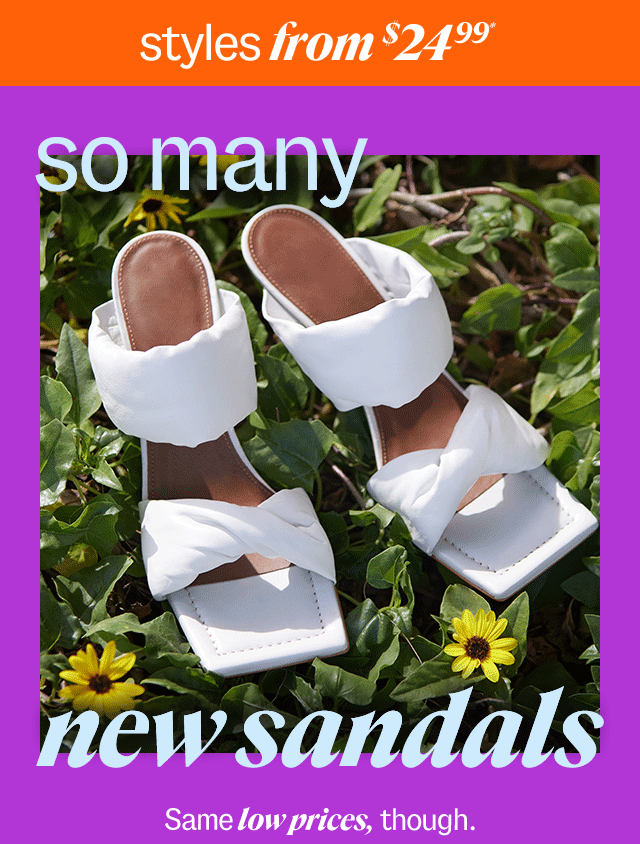 Shop Sandals styles from $24.99* so many new sandals same low prices, though.