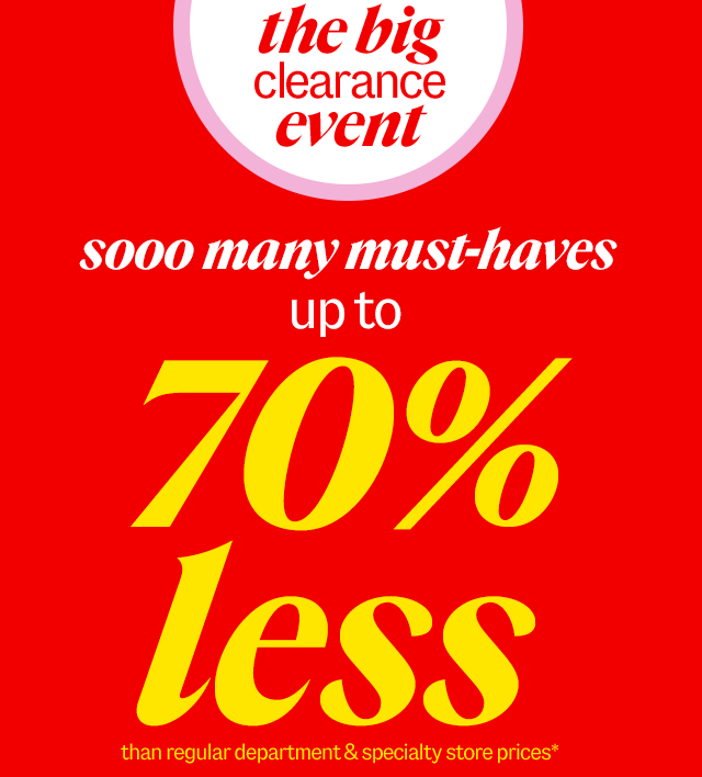the big clearance event in store now Really big deals on top finds? It's so on.
