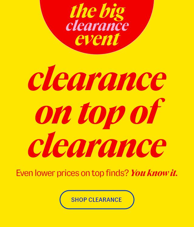 the big clearance event clearance on top of clearance Even lower prices on top finds? You know it. Shop Clearance