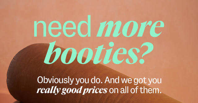 Women's Booties need more booties? Obviously you do. And we got you really good prices on all of them. Shop Now