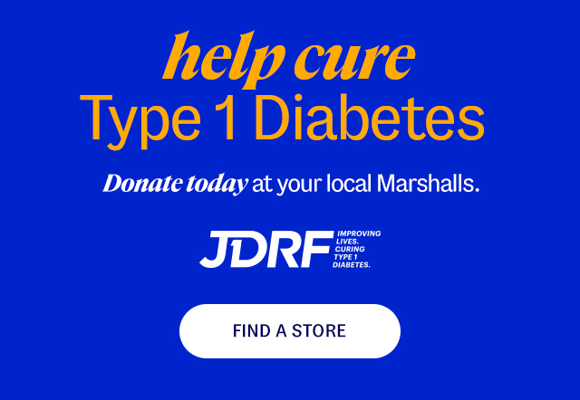 help cure Type 1 Diabetes Donate today at your local Marshalls. Find A Store