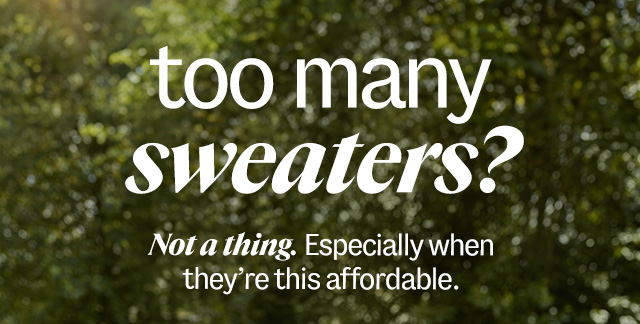 Sweaters, too many? Not a thing. Especially when they're this affordable. 