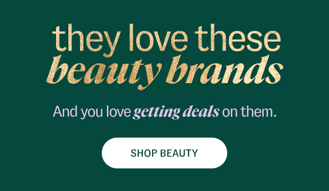 Shop Beauty they love these beauty brands And you love getting deals on them.