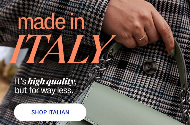 made in ITLAY It's high quality, but for way less. Shop Italian