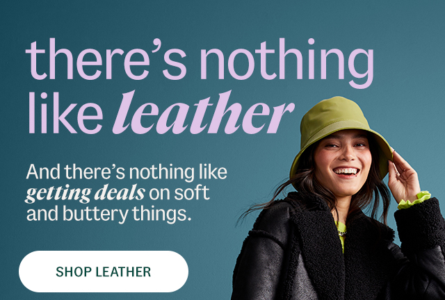 there's nothing like leather. And there's nothing like getting deals on soft and buttery things. Shop Leather