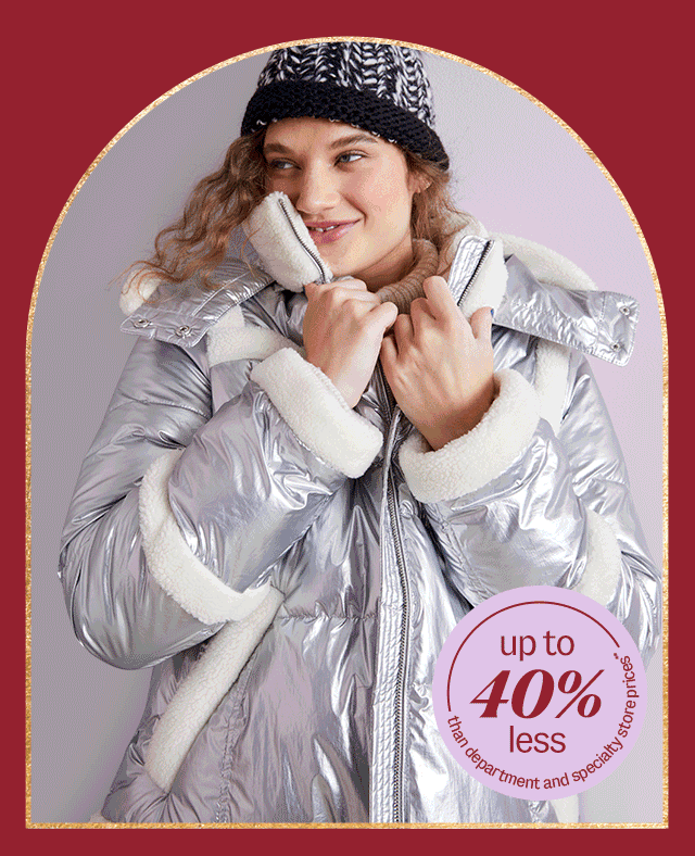 shop coats up to 40% less than department & specialty store prices**